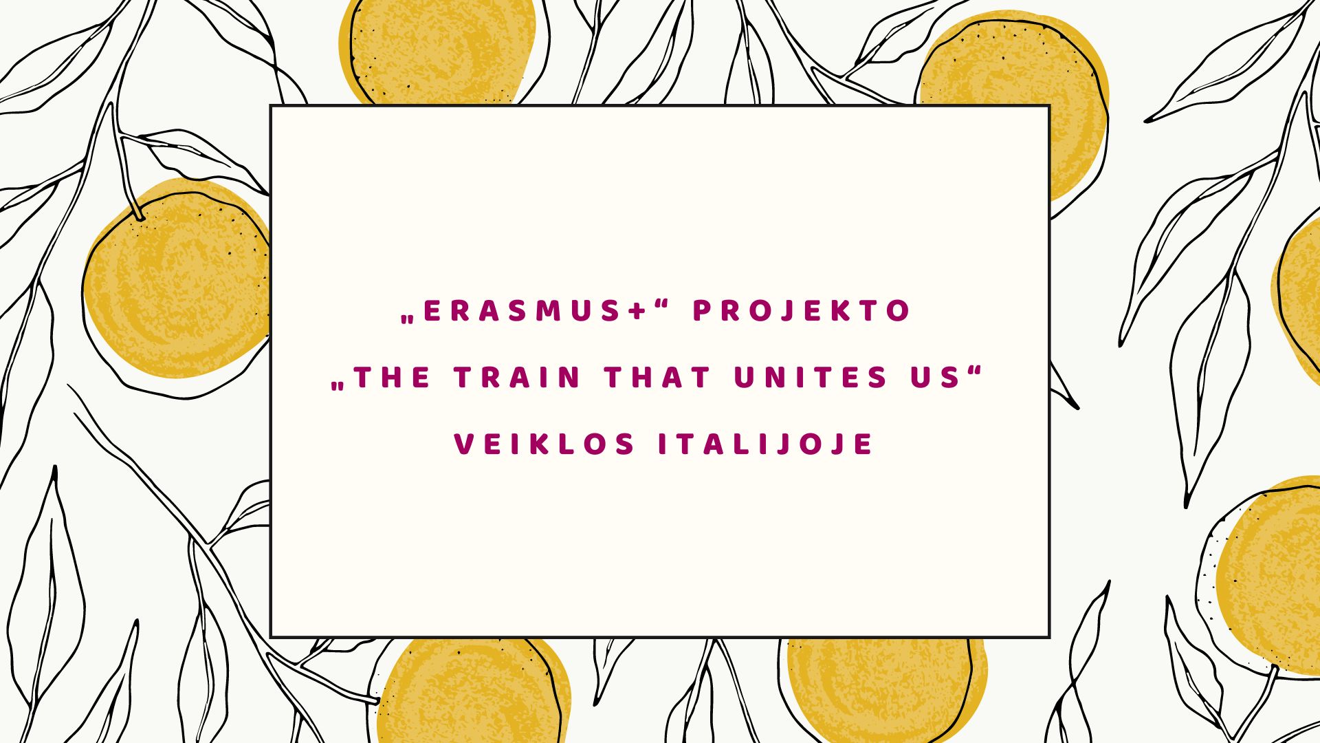 „Erasmus+“ projekto „THE TRAIN THAT UNITES US“ veiklos Italijoje